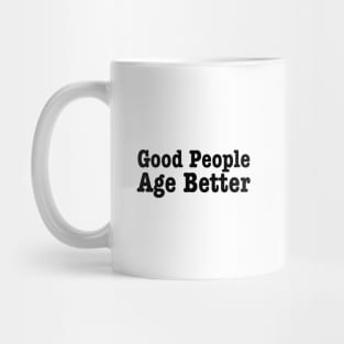 Good People Age Better-Aging Humor Mug